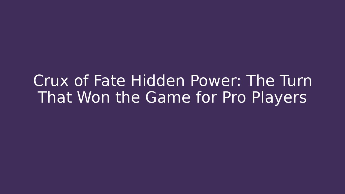 Crux of Fate Hidden Power: The Turn That Won the Game for Pro Players