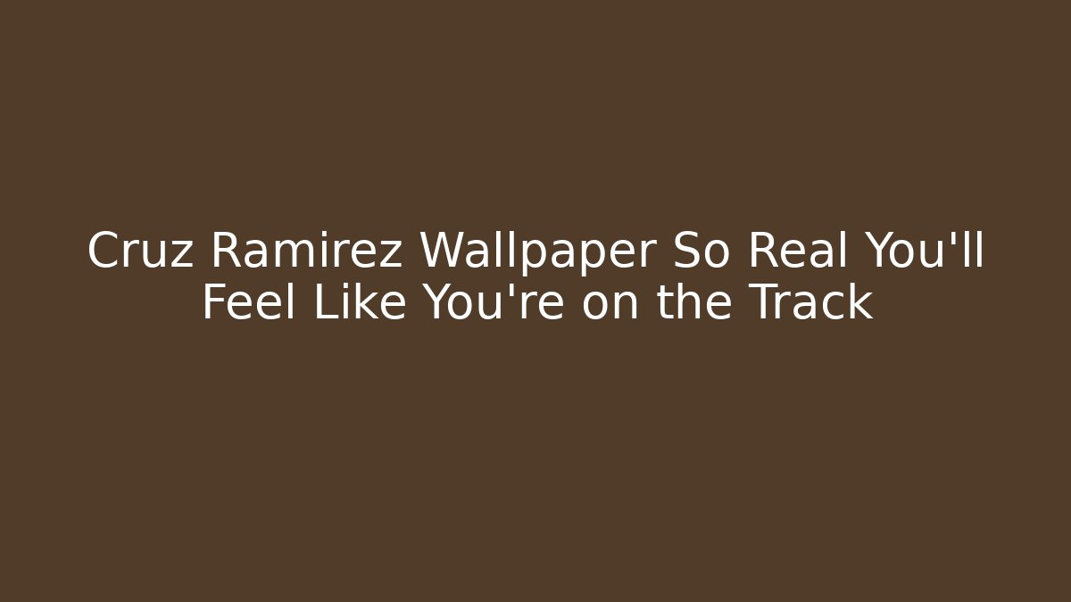 Cruz Ramirez Wallpaper So Real You'll Feel Like You're on the Track