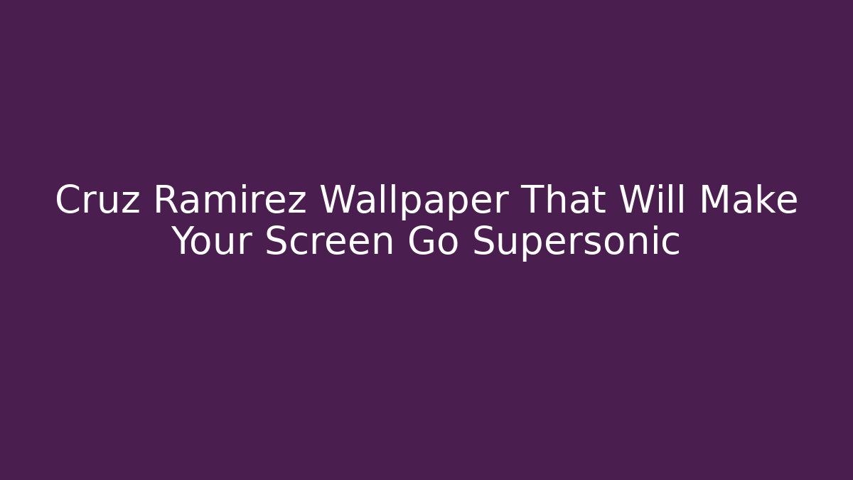 Cruz Ramirez Wallpaper That Will Make Your Screen Go Supersonic