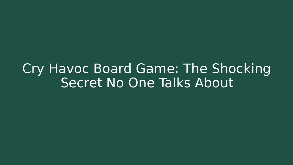 Cry Havoc Board Game: The Shocking Secret No One Talks About