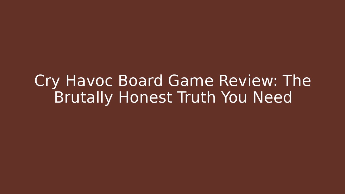 Cry Havoc Board Game Review: The Brutally Honest Truth You Need