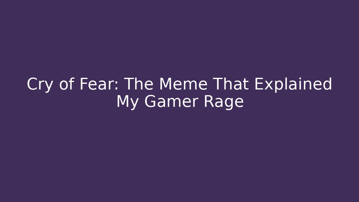 Cry of Fear: The Meme That Explained My Gamer Rage