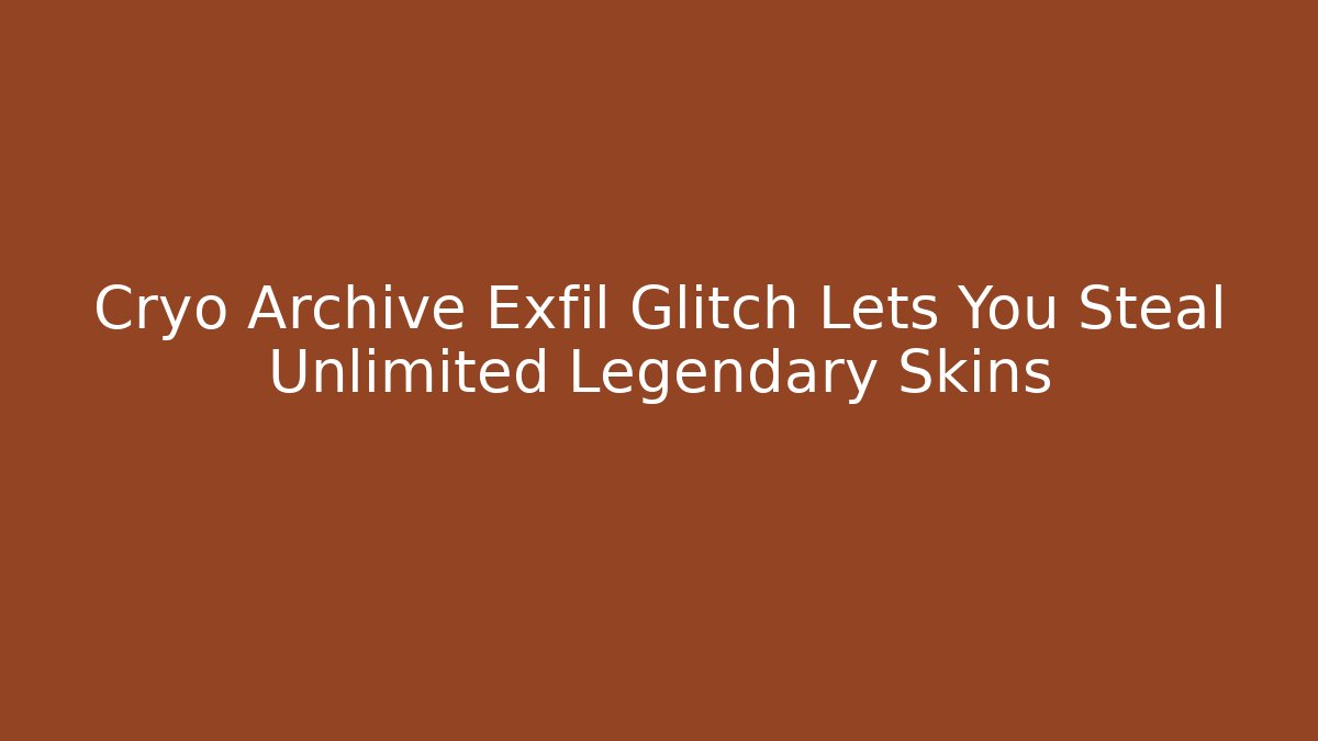 Cryo Archive Exfil Glitch Lets You Steal Unlimited Legendary Skins