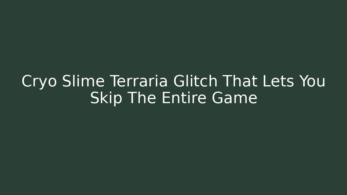 Cryo Slime Terraria Glitch That Lets You Skip The Entire Game
