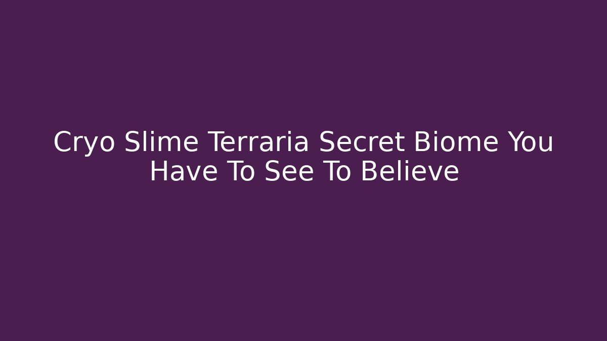 Cryo Slime Terraria Secret Biome You Have To See To Believe