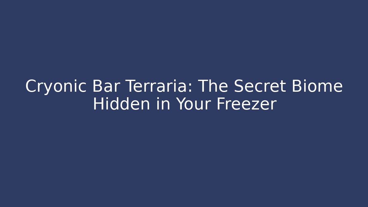 Cryonic Bar Terraria: The Secret Biome Hidden in Your Freezer