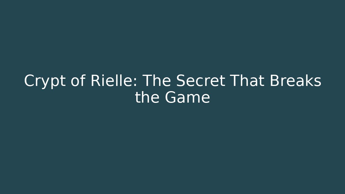 Crypt of Rielle: The Secret That Breaks the Game