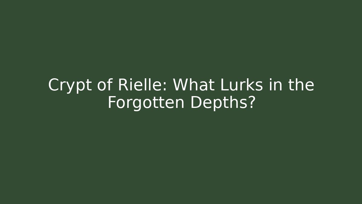Crypt of Rielle: What Lurks in the Forgotten Depths?