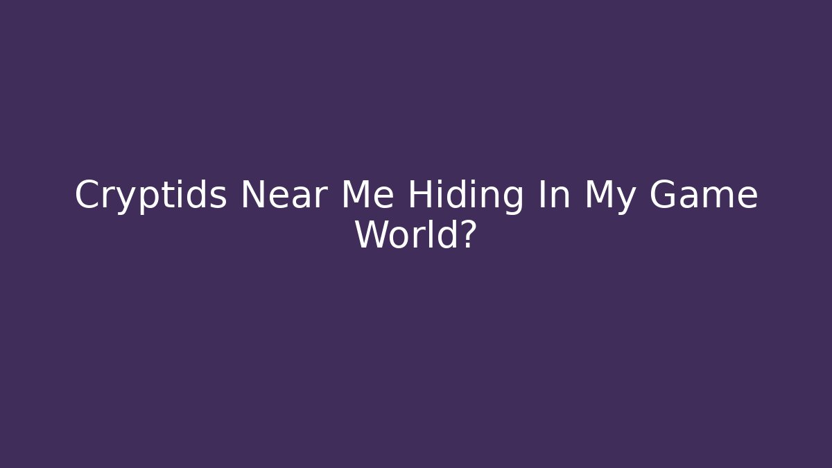 Cryptids Near Me Hiding In My Game World?