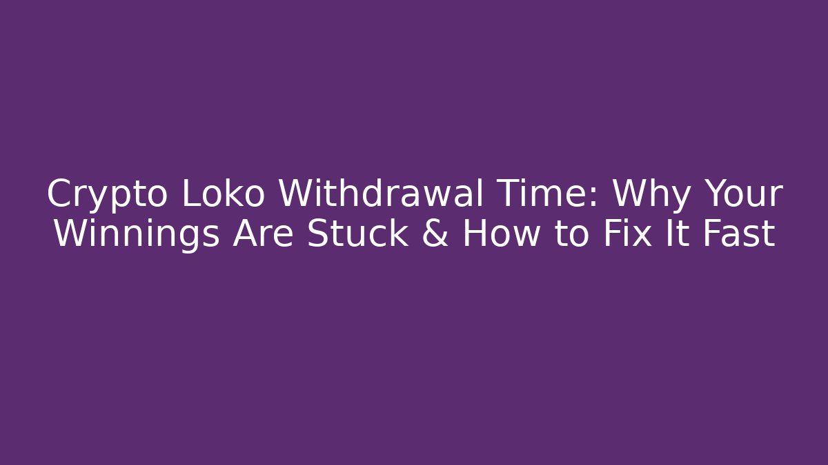Crypto Loko Withdrawal Time: Why Your Winnings Are Stuck & How to Fix It Fast