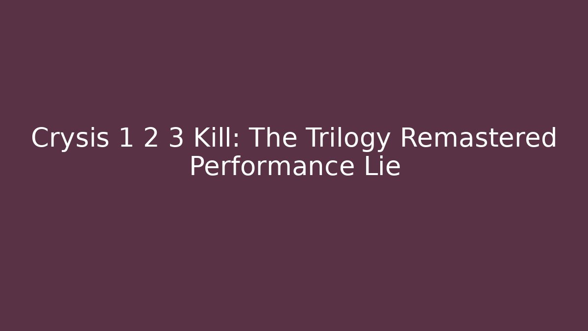Crysis 1 2 3 Kill: The Trilogy Remastered Performance Lie - Create More Assets