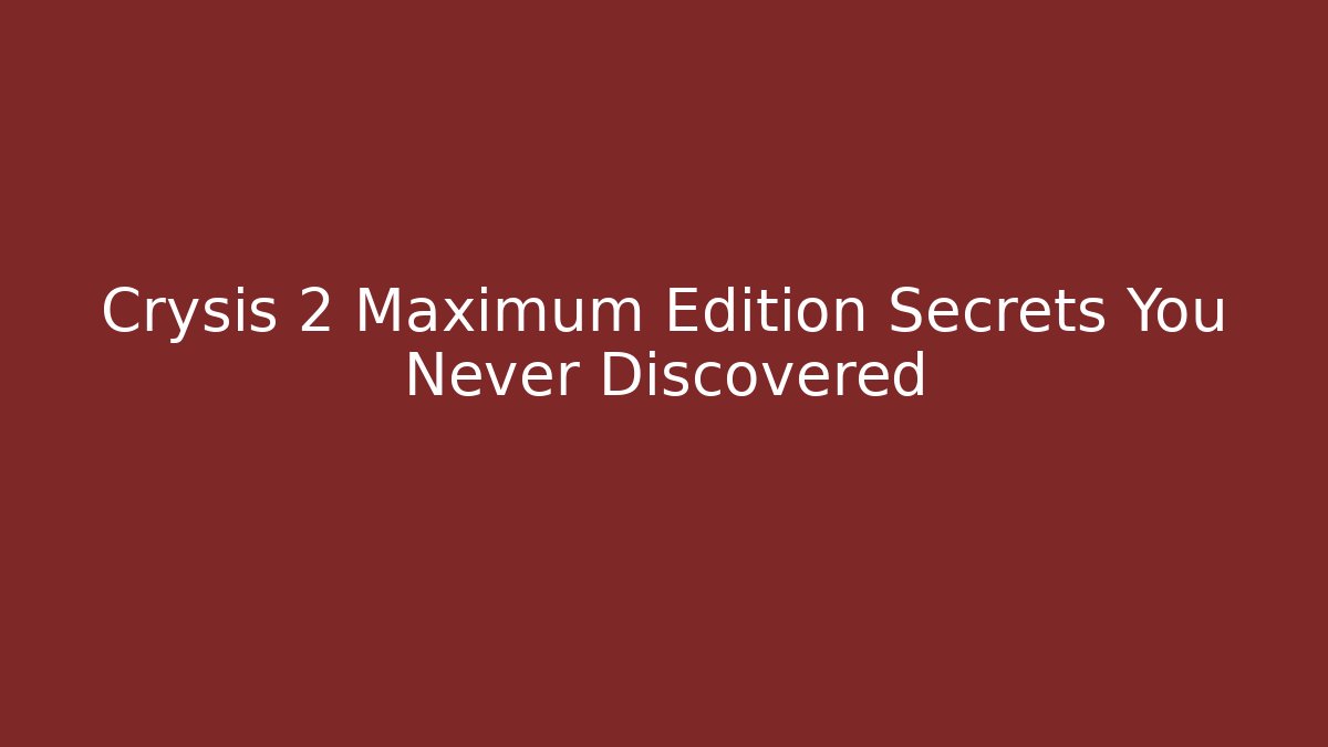 Crysis 2 Maximum Edition Secrets You Never Discovered