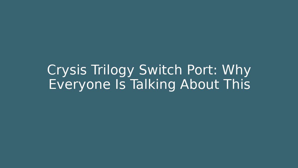Crysis Trilogy Switch Port: Why Everyone Is Talking About This