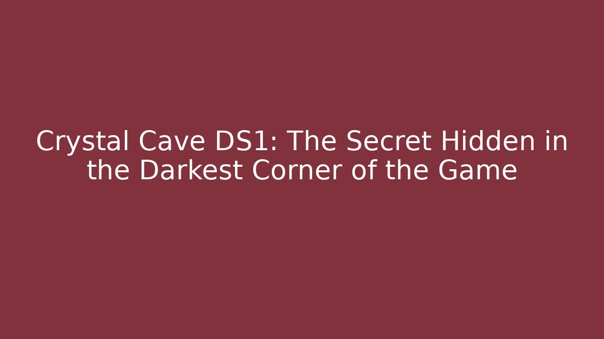 Crystal Cave DS1: The Secret Hidden in the Darkest Corner of the Game