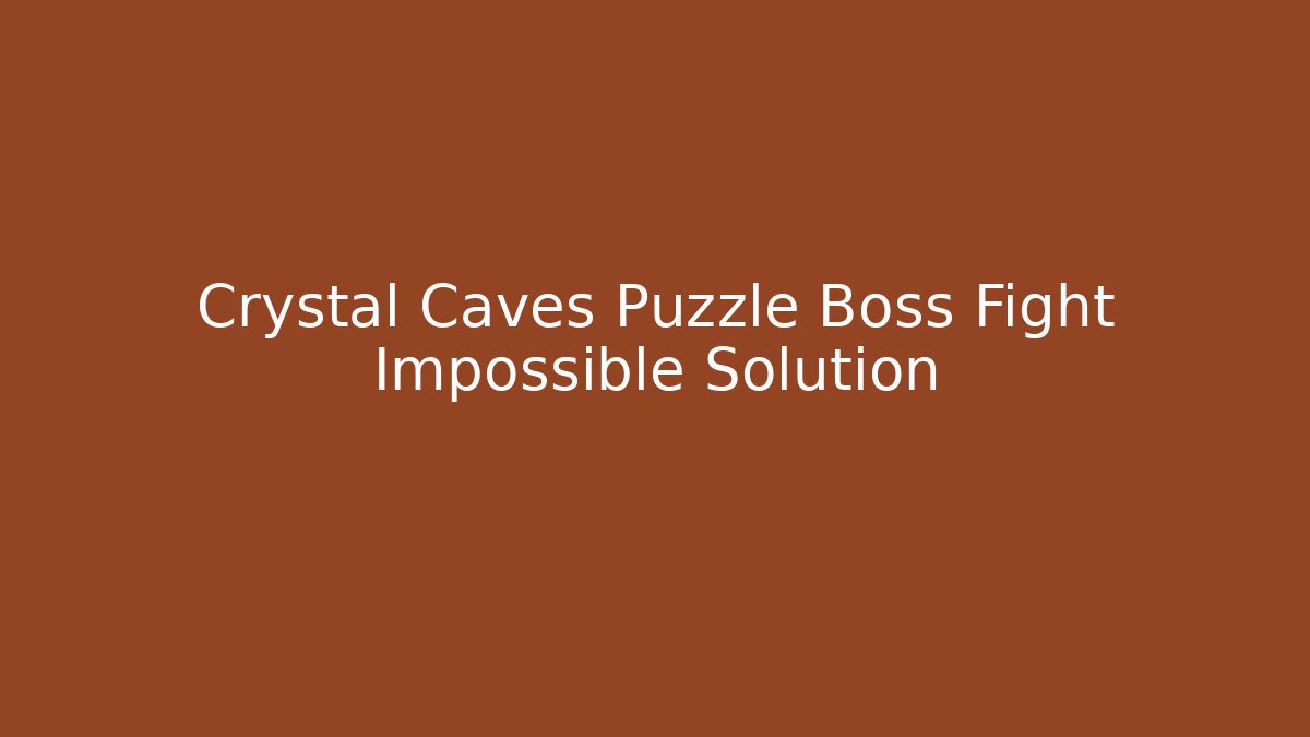 Crystal Caves Puzzle Boss Fight Impossible Solution