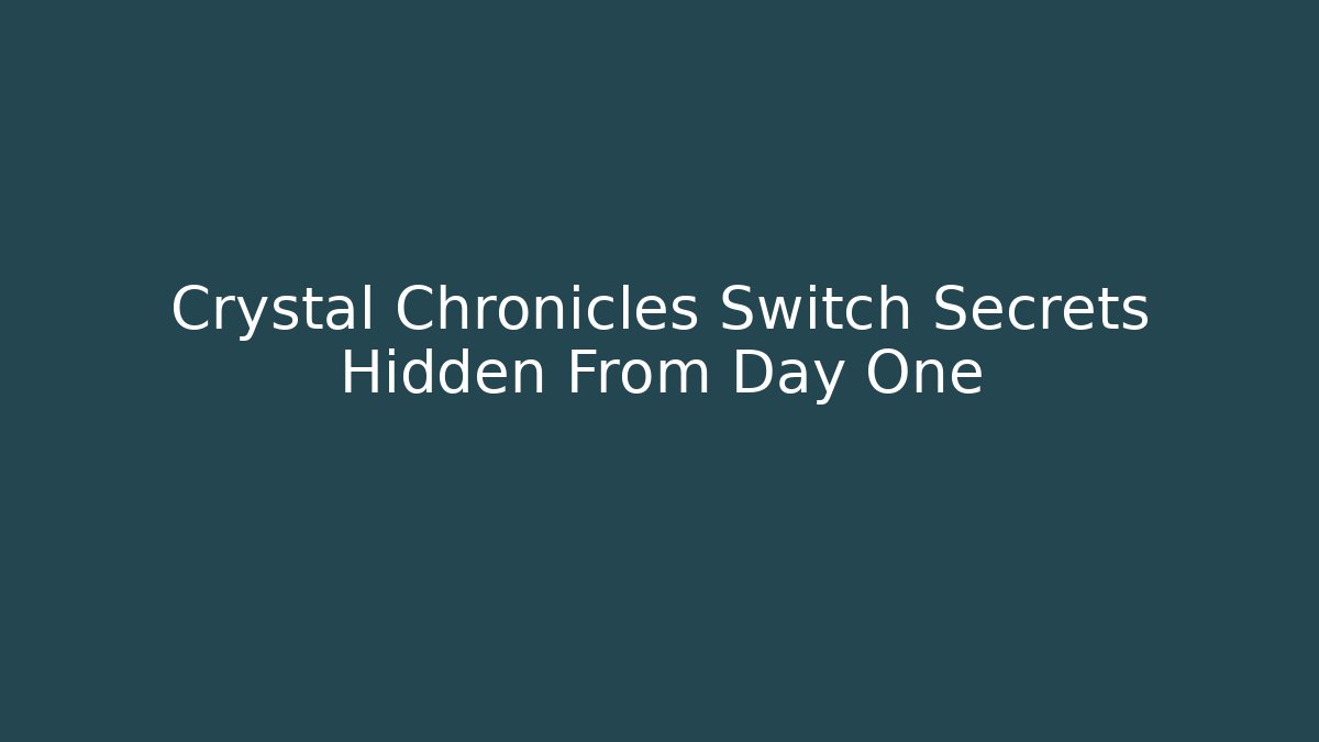 Crystal Chronicles Switch Secrets Hidden From Day One