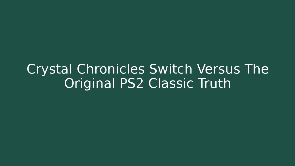 Crystal Chronicles Switch Versus The Original PS2 Classic Truth