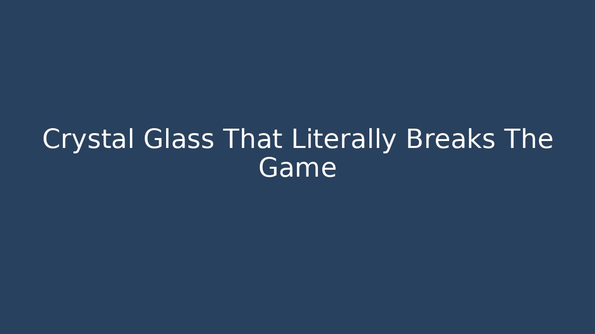 Crystal Glass That Literally Breaks The Game - Create More Assets