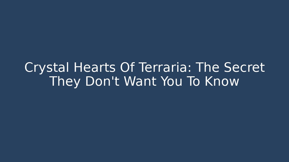 Crystal Hearts Of Terraria: The Secret They Don't Want You To Know