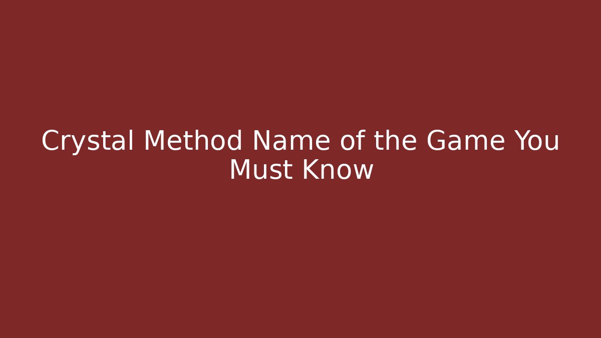 Crystal Method Name of the Game You Must Know