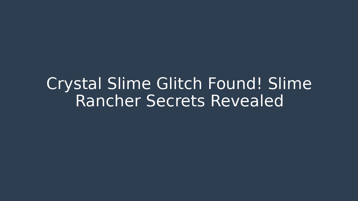Crystal Slime Glitch Found! Slime Rancher Secrets Revealed