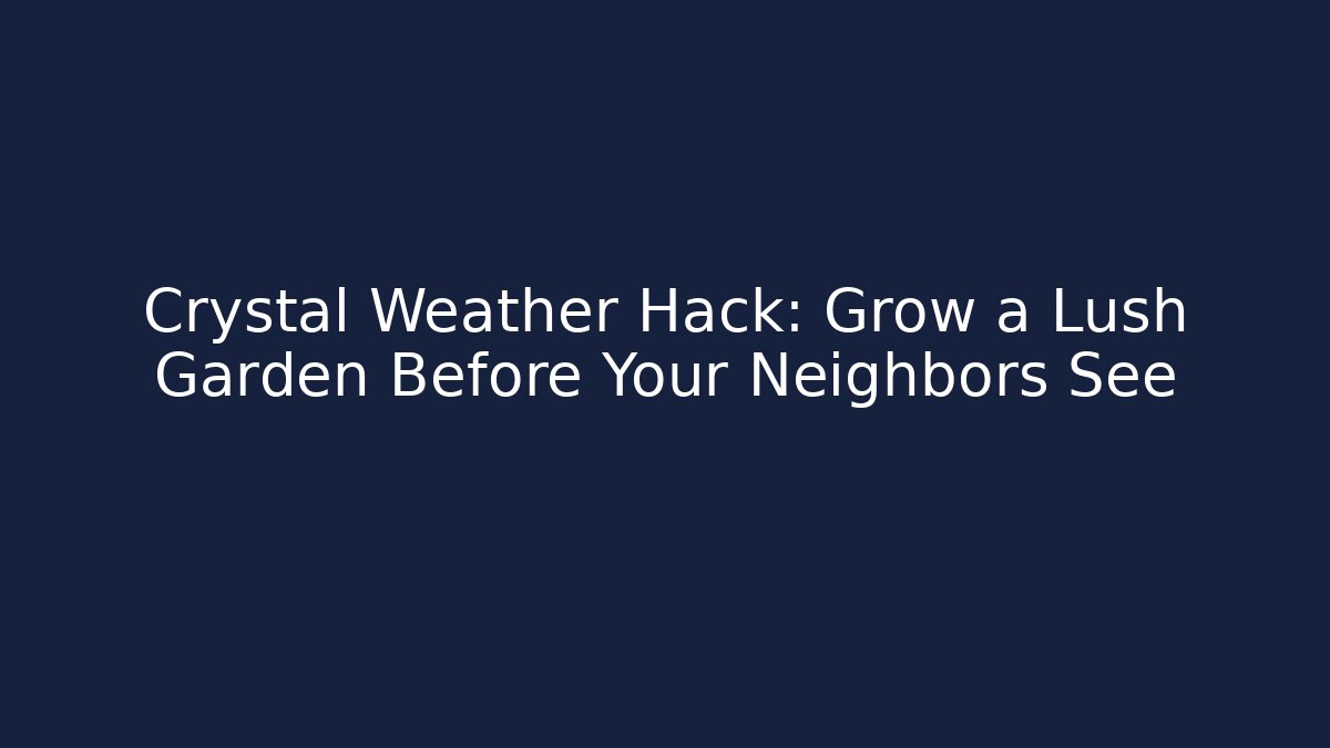 Crystal Weather Hack: Grow a Lush Garden Before Your Neighbors See