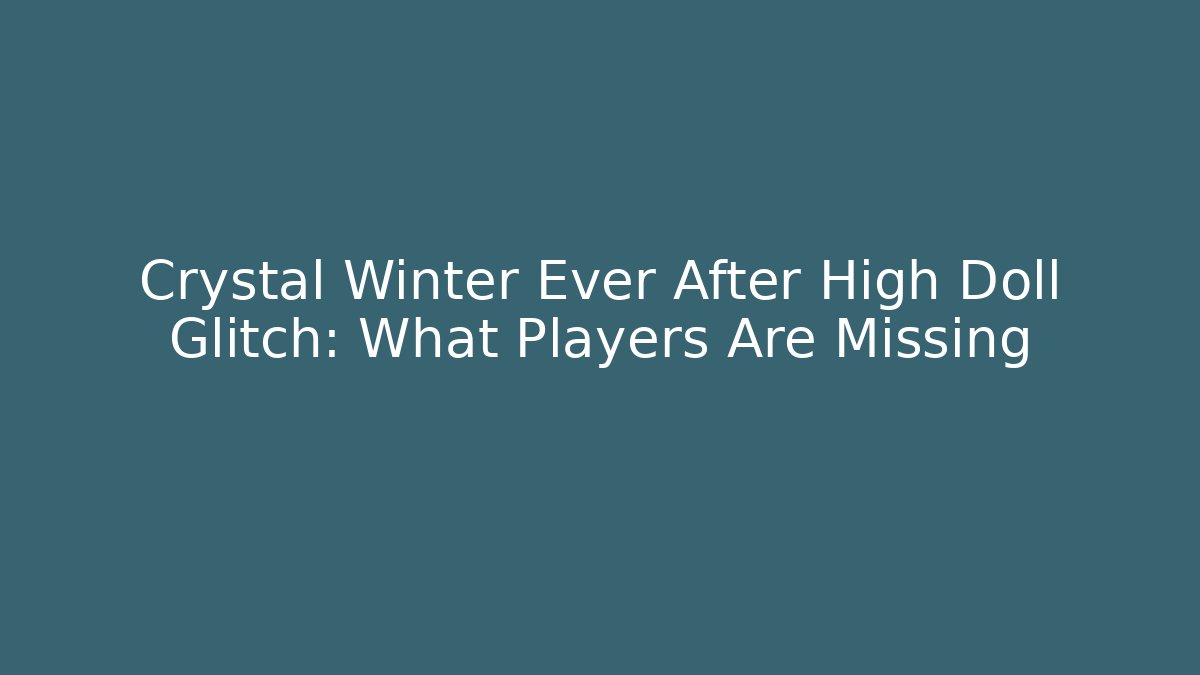 Crystal Winter Ever After High Doll Glitch: What Players Are Missing