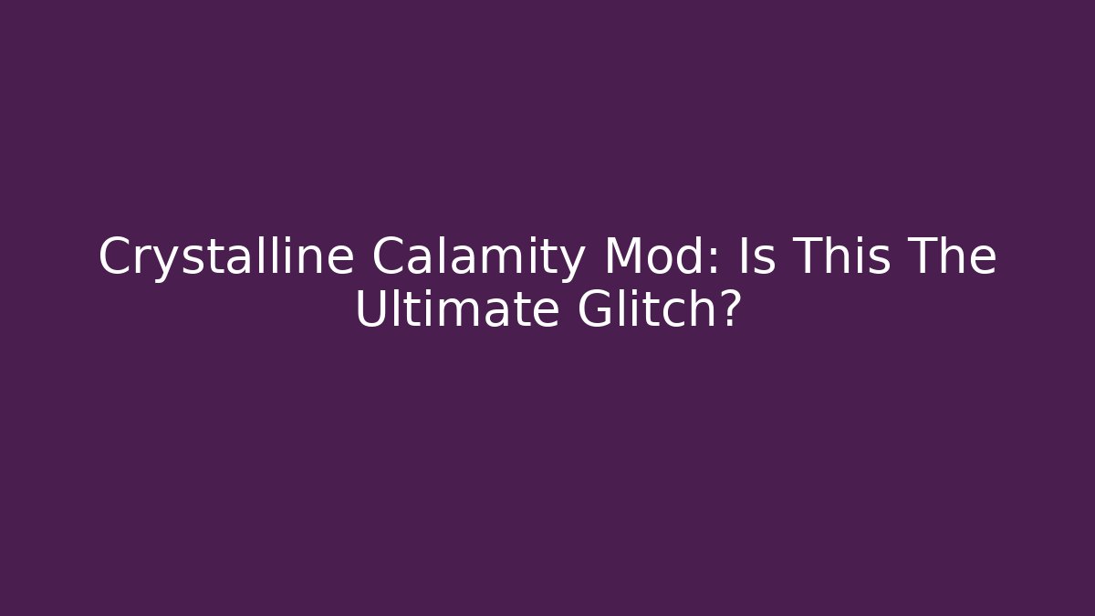Crystalline Calamity Mod: Is This The Ultimate Glitch?