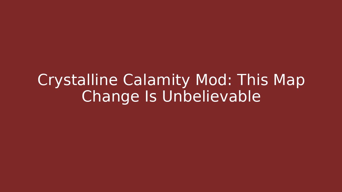 Crystalline Calamity Mod: This Map Change Is Unbelievable - Create More Assets