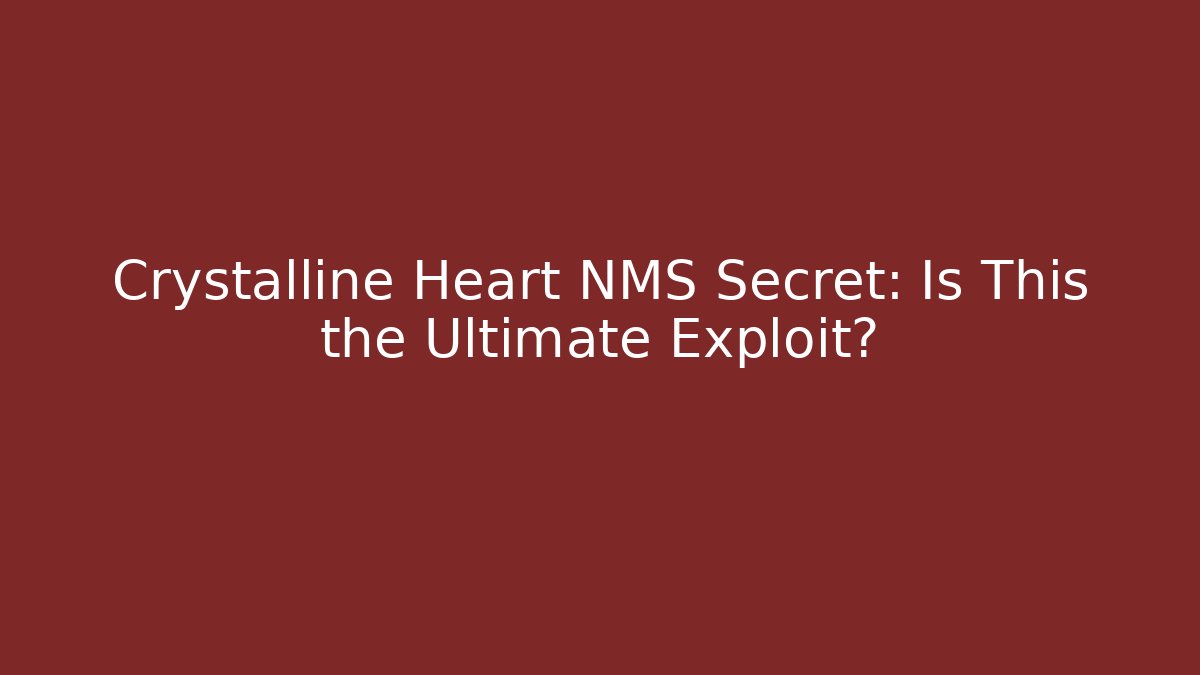 Crystalline Heart NMS Secret: Is This the Ultimate Exploit?