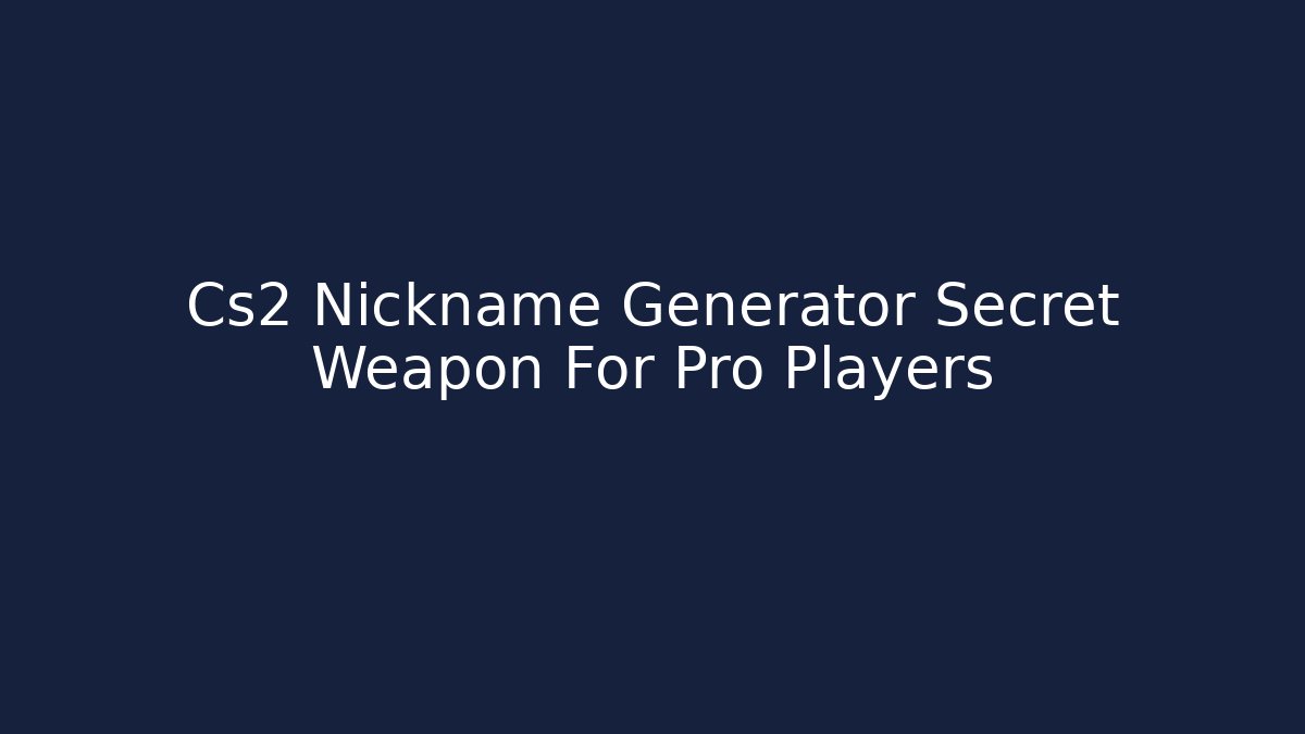 Cs2 Nickname Generator Secret Weapon For Pro Players