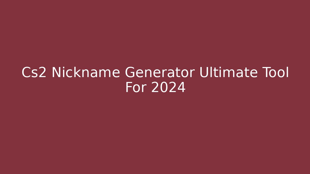 Cs2 Nickname Generator Ultimate Tool For 2024