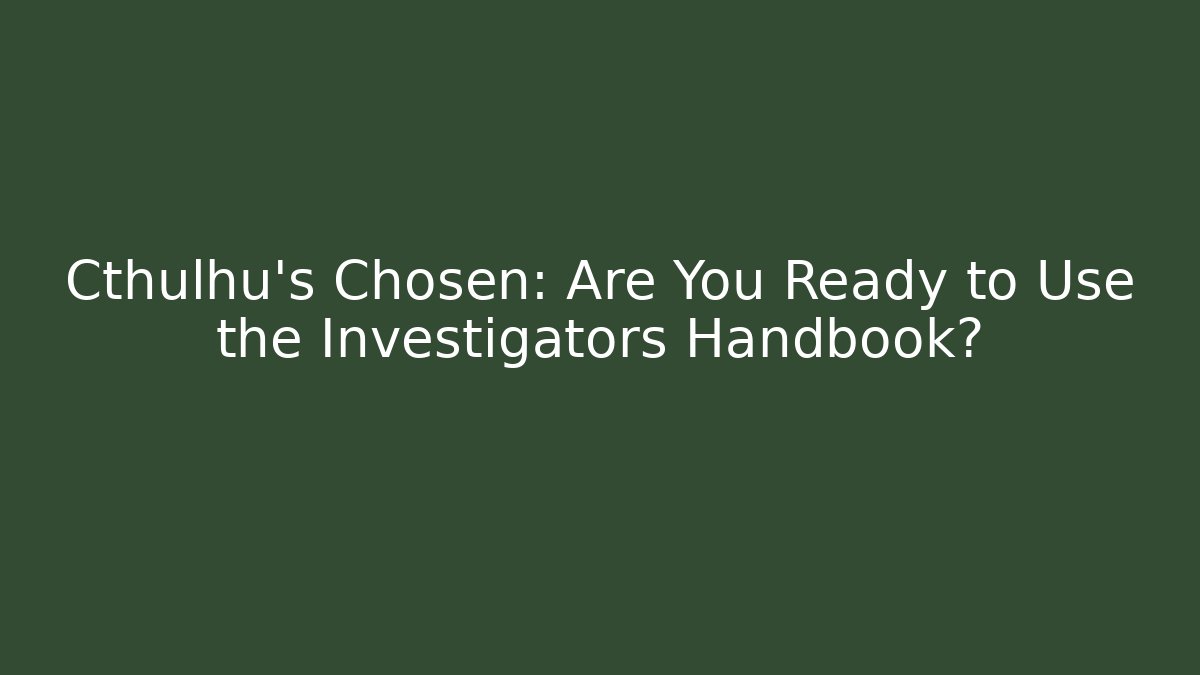 Cthulhu's Chosen: Are You Ready to Use the Investigators Handbook?