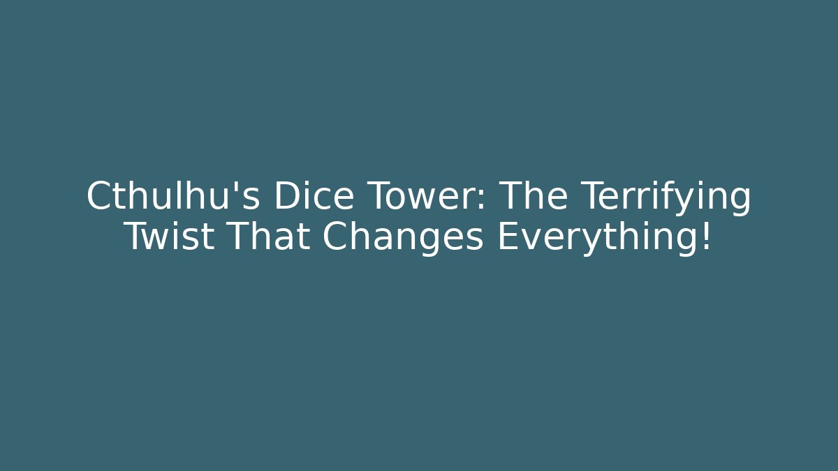 Cthulhu's Dice Tower: The Terrifying Twist That Changes Everything!