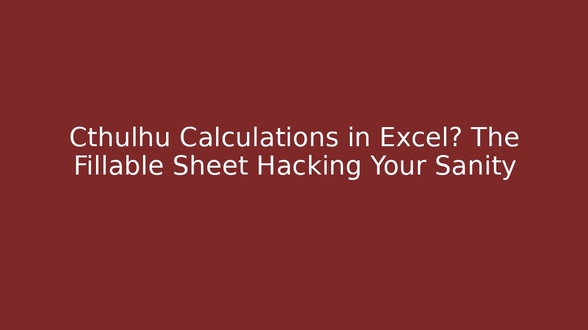 Cthulhu Calculations in Excel? The Fillable Sheet Hacking Your Sanity