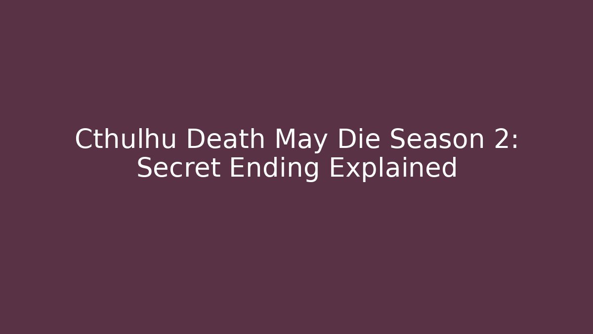 Cthulhu Death May Die Season 2: Secret Ending Explained