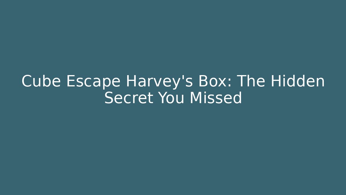 Cube Escape Harvey's Box: The Hidden Secret You Missed