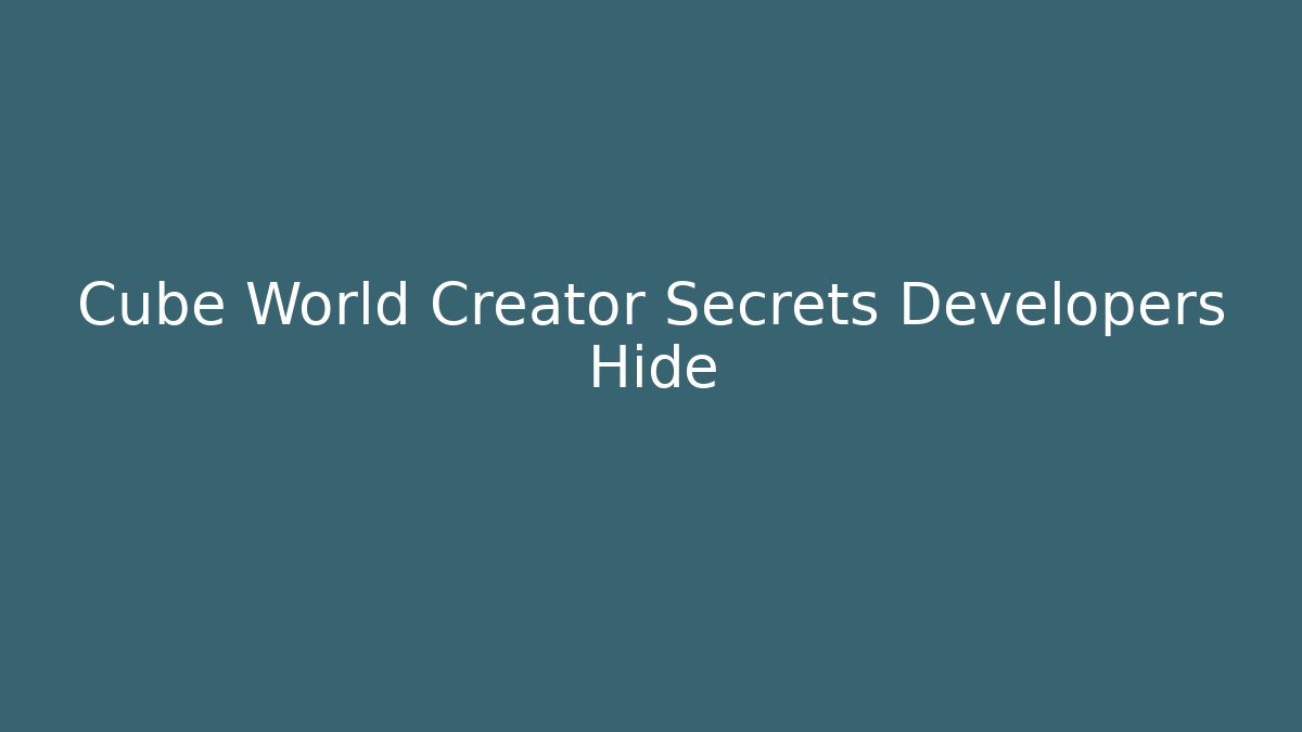 Cube World Creator Secrets Developers Hide - Create More Assets