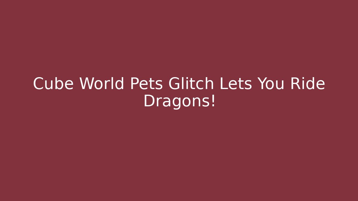 Cube World Pets Glitch Lets You Ride Dragons! - Create More Assets