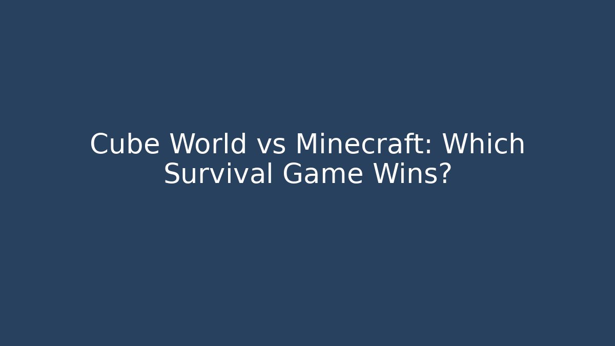 Cube World vs Minecraft: Which Survival Game Wins?