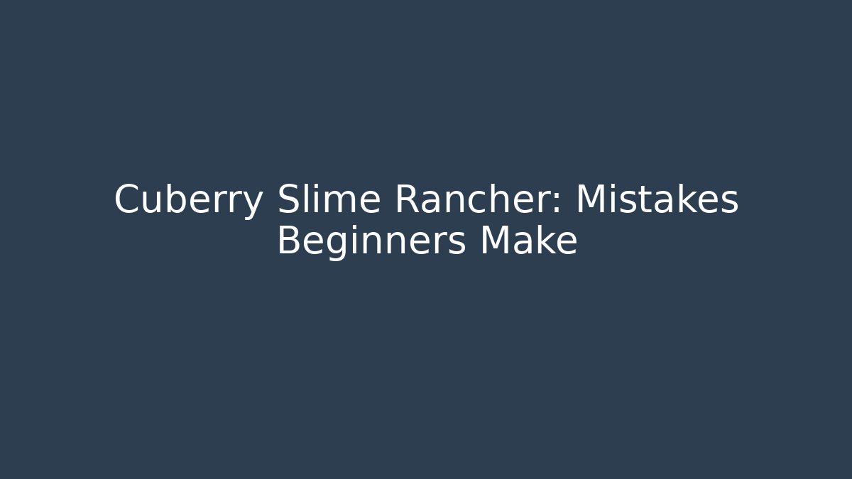 Cuberry Slime Rancher: Mistakes Beginners Make - Create More Assets