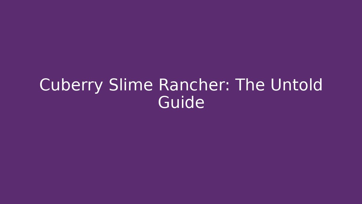 Cuberry Slime Rancher: The Untold Guide