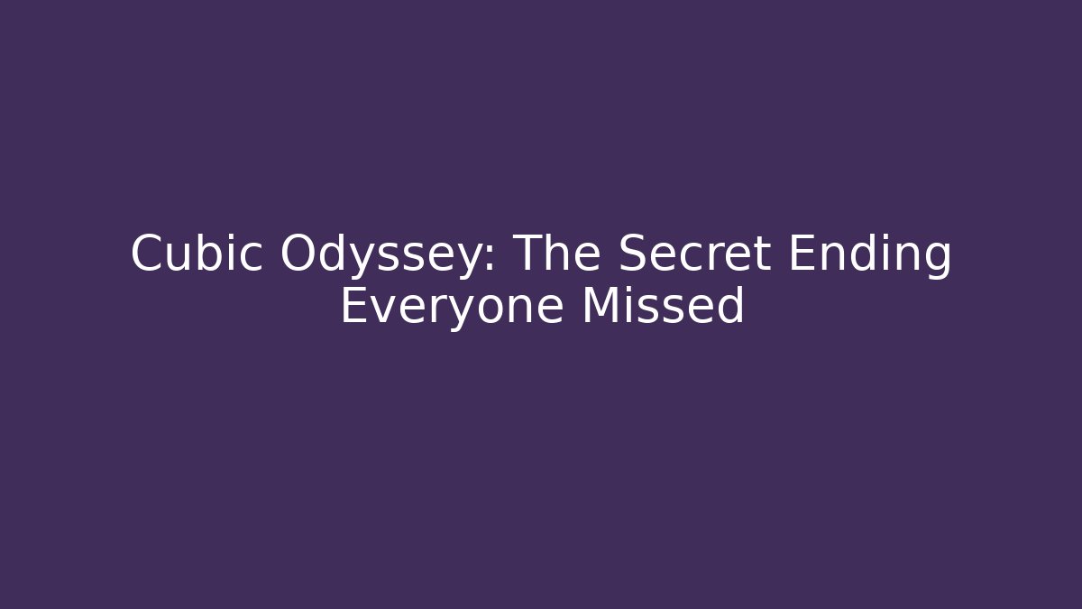 Cubic Odyssey: The Secret Ending Everyone Missed
