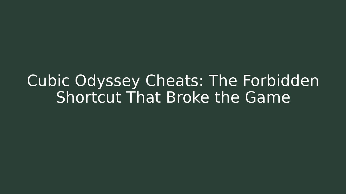 Cubic Odyssey Cheats: The Forbidden Shortcut That Broke the Game