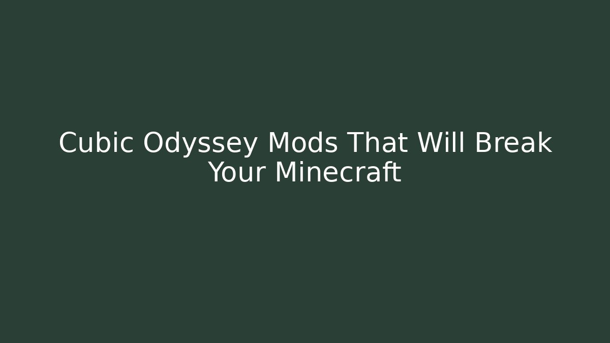 Cubic Odyssey Mods That Will Break Your Minecraft - Create More Assets