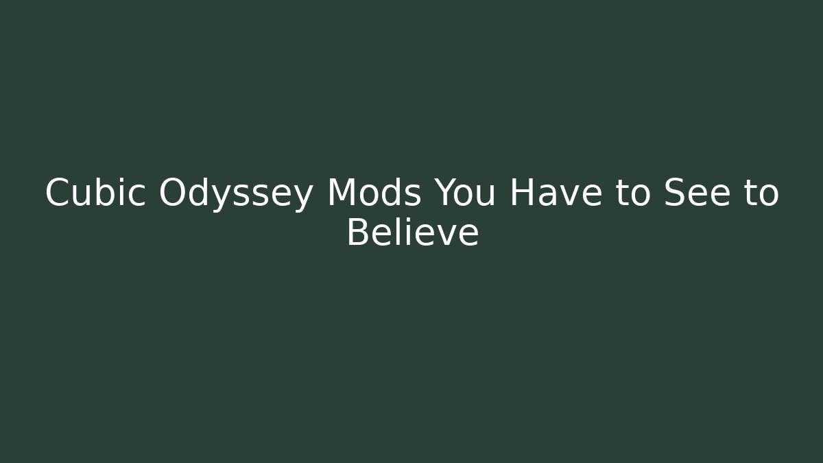 Cubic Odyssey Mods You Have to See to Believe