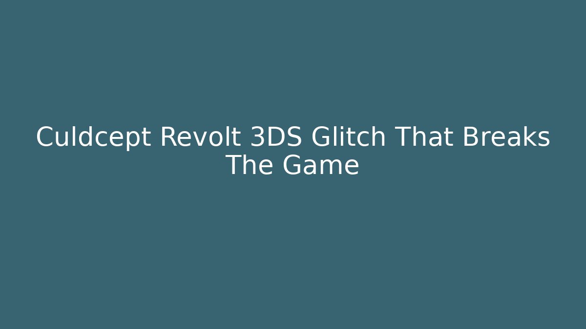 Culdcept Revolt 3DS Glitch That Breaks The Game