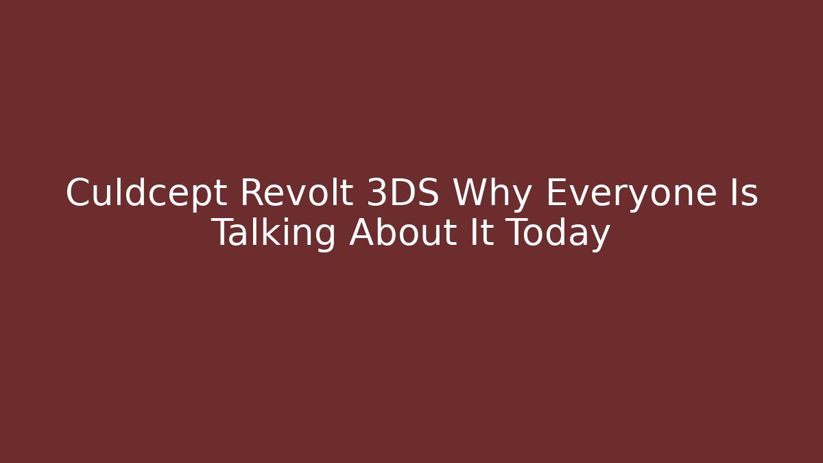 Culdcept Revolt 3DS Why Everyone Is Talking About It Today