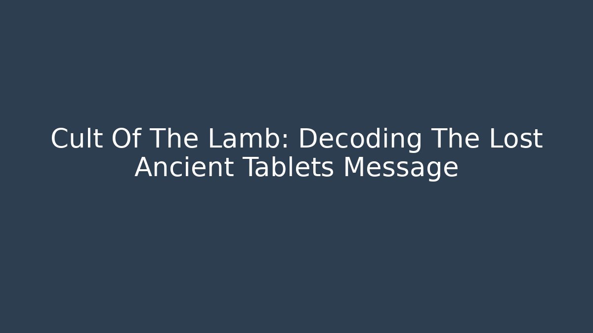 Cult Of The Lamb: Decoding The Lost Ancient Tablets Message