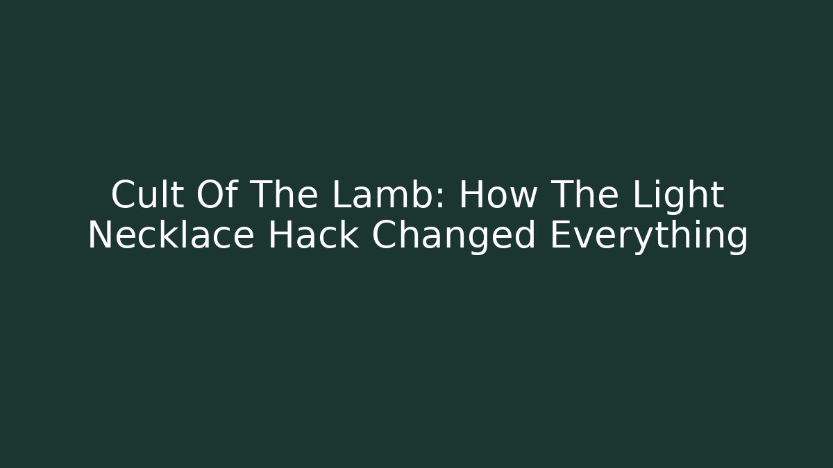 Cult Of The Lamb: How The Light Necklace Hack Changed Everything - Create More Assets